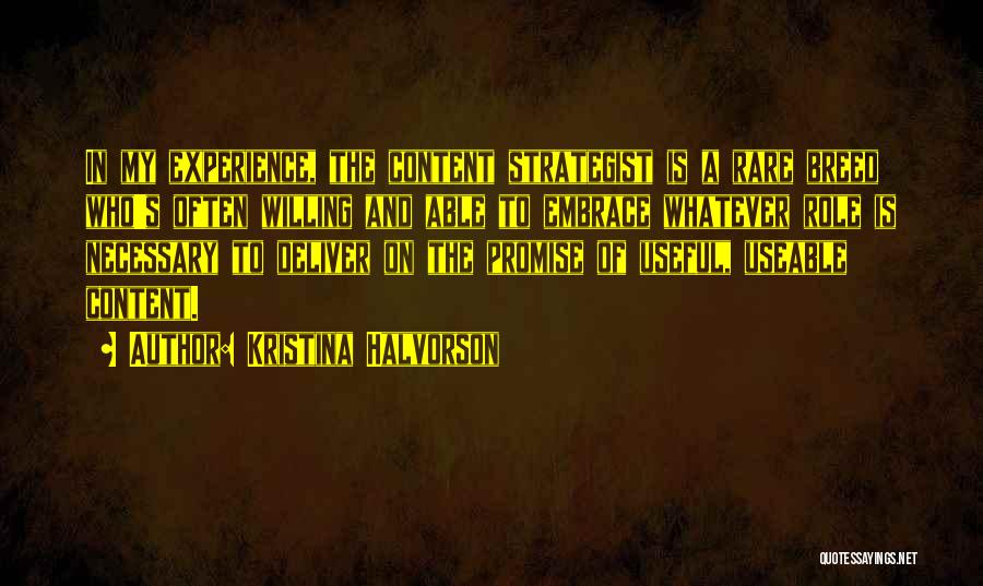 Kristina Halvorson Quotes: In My Experience, The Content Strategist Is A Rare Breed Who's Often Willing And Able To Embrace Whatever Role Is