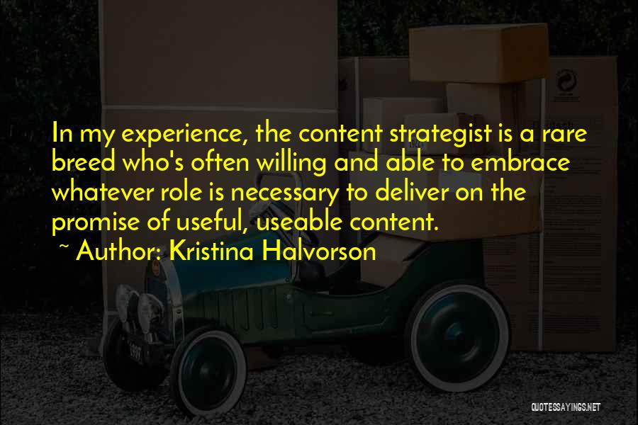 Kristina Halvorson Quotes: In My Experience, The Content Strategist Is A Rare Breed Who's Often Willing And Able To Embrace Whatever Role Is