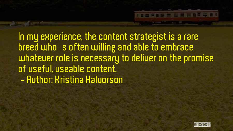 Kristina Halvorson Quotes: In My Experience, The Content Strategist Is A Rare Breed Who's Often Willing And Able To Embrace Whatever Role Is