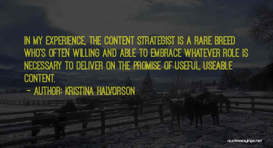Kristina Halvorson Quotes: In My Experience, The Content Strategist Is A Rare Breed Who's Often Willing And Able To Embrace Whatever Role Is
