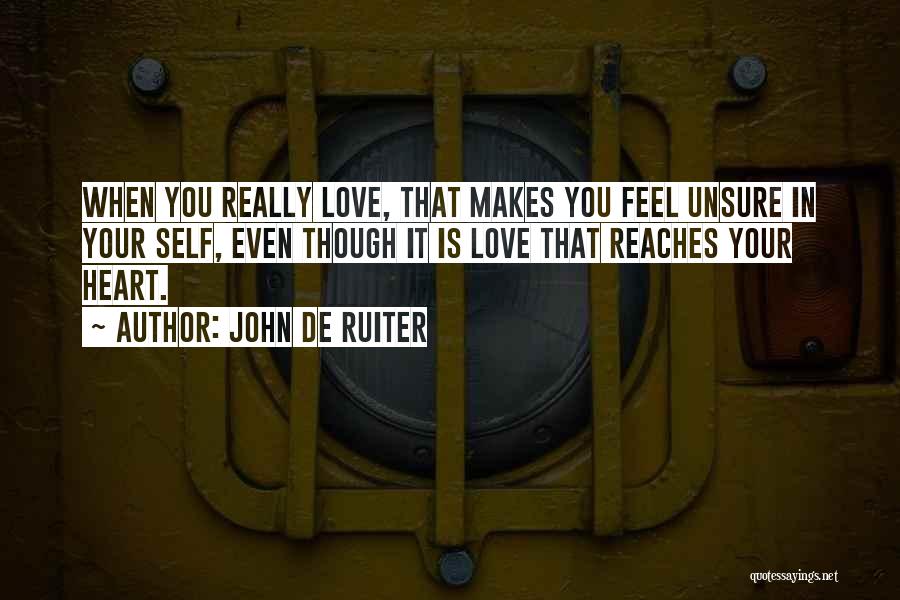 John De Ruiter Quotes: When You Really Love, That Makes You Feel Unsure In Your Self, Even Though It Is Love That Reaches Your