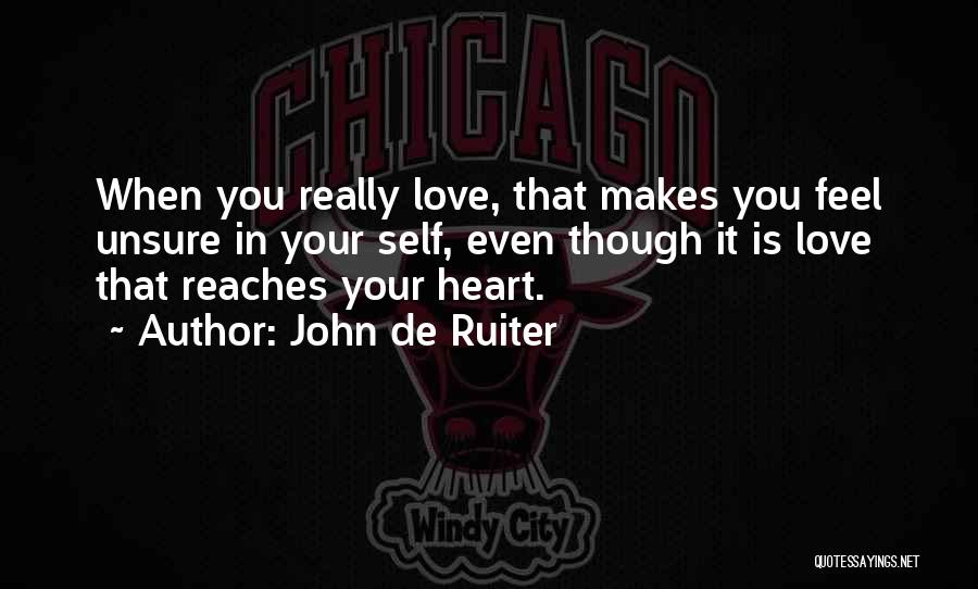 John De Ruiter Quotes: When You Really Love, That Makes You Feel Unsure In Your Self, Even Though It Is Love That Reaches Your