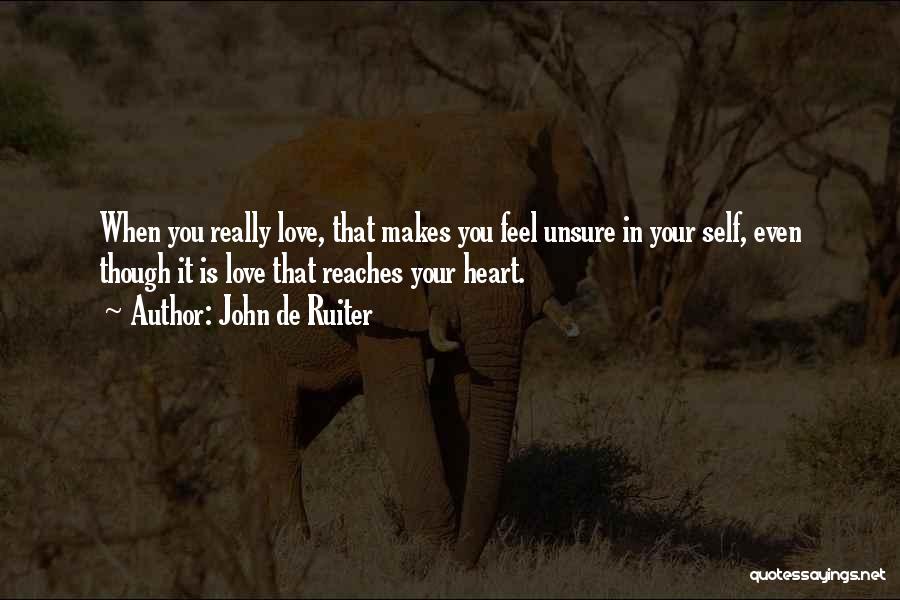 John De Ruiter Quotes: When You Really Love, That Makes You Feel Unsure In Your Self, Even Though It Is Love That Reaches Your