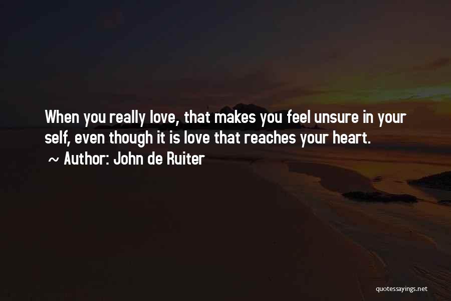 John De Ruiter Quotes: When You Really Love, That Makes You Feel Unsure In Your Self, Even Though It Is Love That Reaches Your