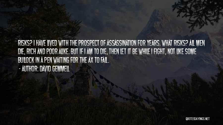 David Gemmell Quotes: Risks? I Have Lived With The Prospect Of Assassination For Years. What Risks? All Men Die, Rich And Poor Alike.