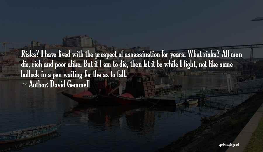 David Gemmell Quotes: Risks? I Have Lived With The Prospect Of Assassination For Years. What Risks? All Men Die, Rich And Poor Alike.