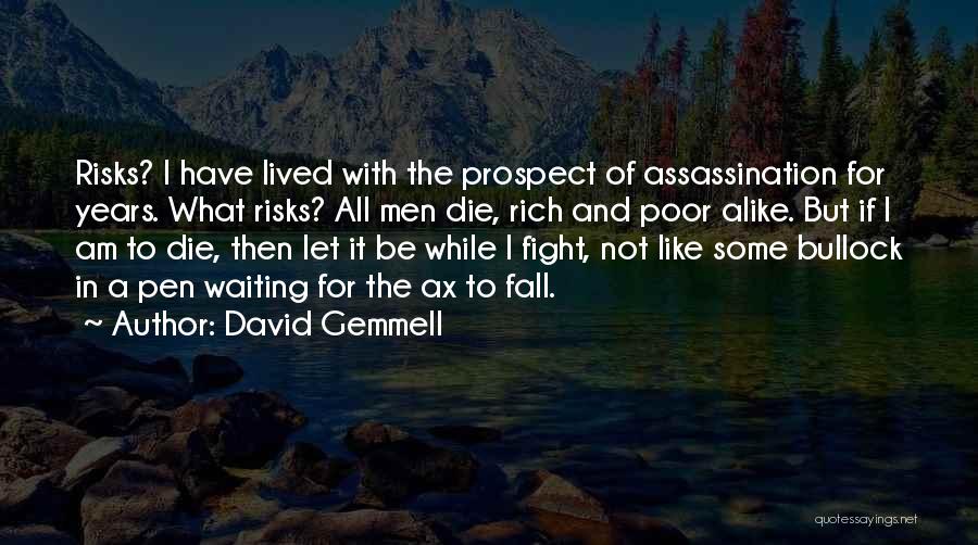 David Gemmell Quotes: Risks? I Have Lived With The Prospect Of Assassination For Years. What Risks? All Men Die, Rich And Poor Alike.