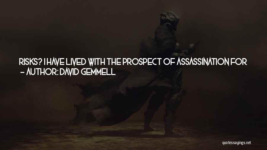 David Gemmell Quotes: Risks? I Have Lived With The Prospect Of Assassination For Years. What Risks? All Men Die, Rich And Poor Alike.