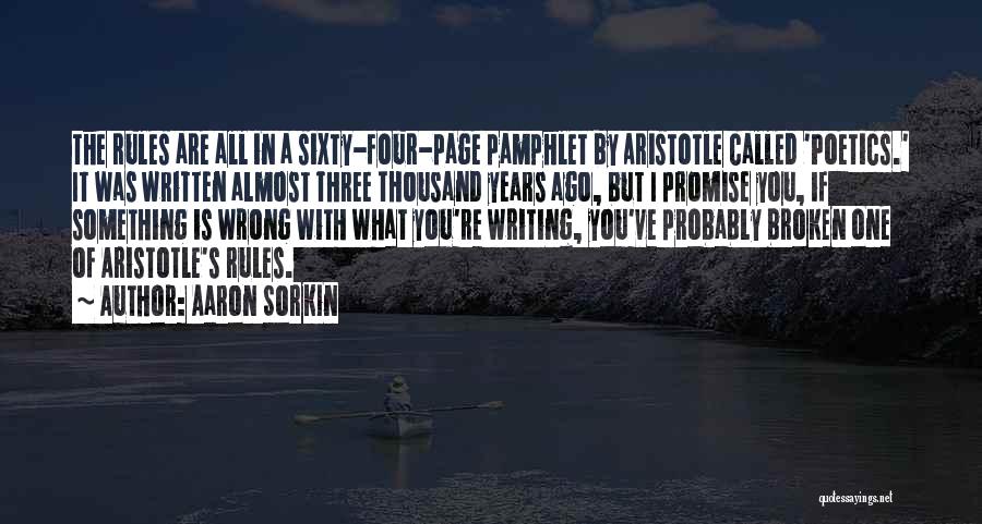 Aaron Sorkin Quotes: The Rules Are All In A Sixty-four-page Pamphlet By Aristotle Called 'poetics.' It Was Written Almost Three Thousand Years Ago,