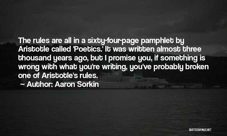 Aaron Sorkin Quotes: The Rules Are All In A Sixty-four-page Pamphlet By Aristotle Called 'poetics.' It Was Written Almost Three Thousand Years Ago,