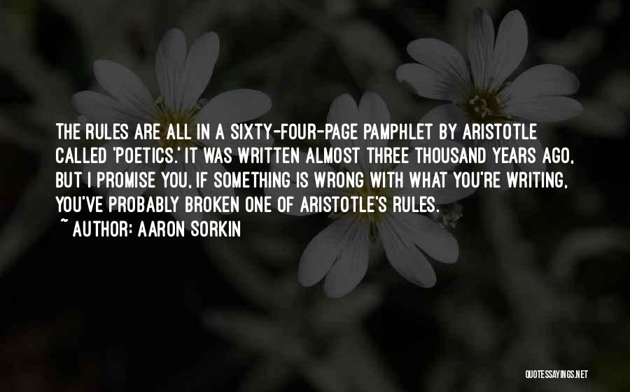 Aaron Sorkin Quotes: The Rules Are All In A Sixty-four-page Pamphlet By Aristotle Called 'poetics.' It Was Written Almost Three Thousand Years Ago,