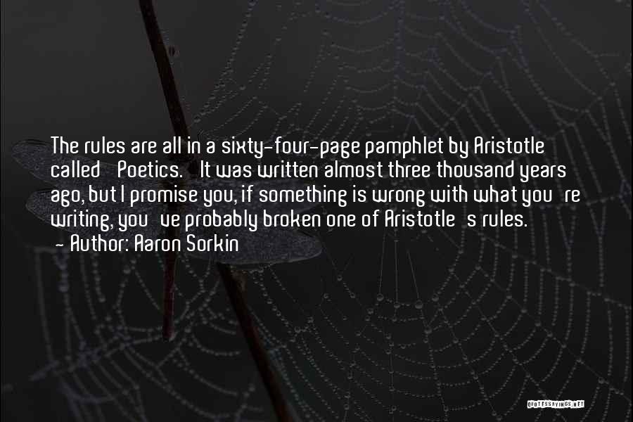 Aaron Sorkin Quotes: The Rules Are All In A Sixty-four-page Pamphlet By Aristotle Called 'poetics.' It Was Written Almost Three Thousand Years Ago,