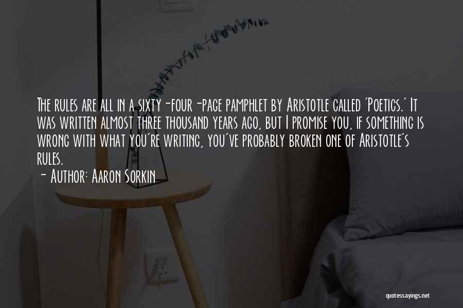 Aaron Sorkin Quotes: The Rules Are All In A Sixty-four-page Pamphlet By Aristotle Called 'poetics.' It Was Written Almost Three Thousand Years Ago,