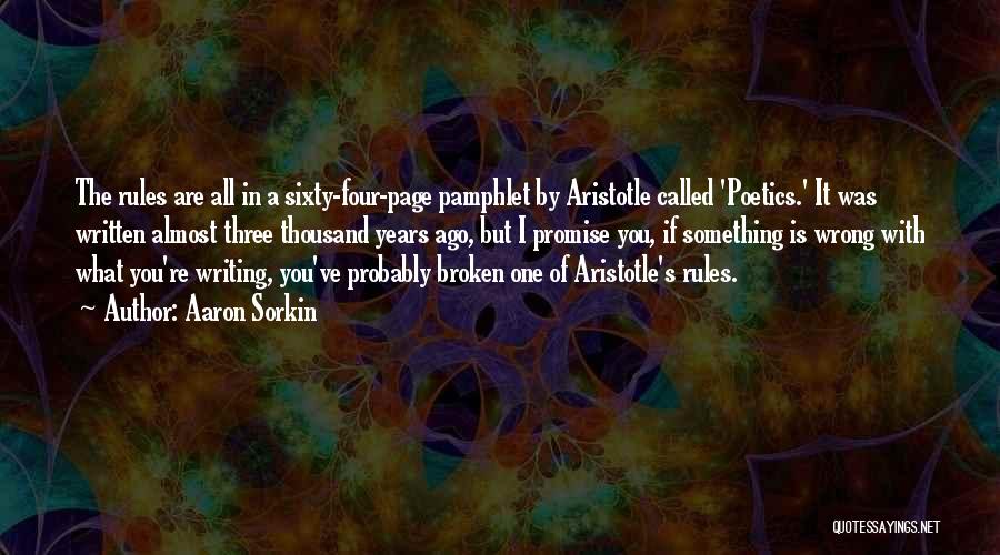 Aaron Sorkin Quotes: The Rules Are All In A Sixty-four-page Pamphlet By Aristotle Called 'poetics.' It Was Written Almost Three Thousand Years Ago,