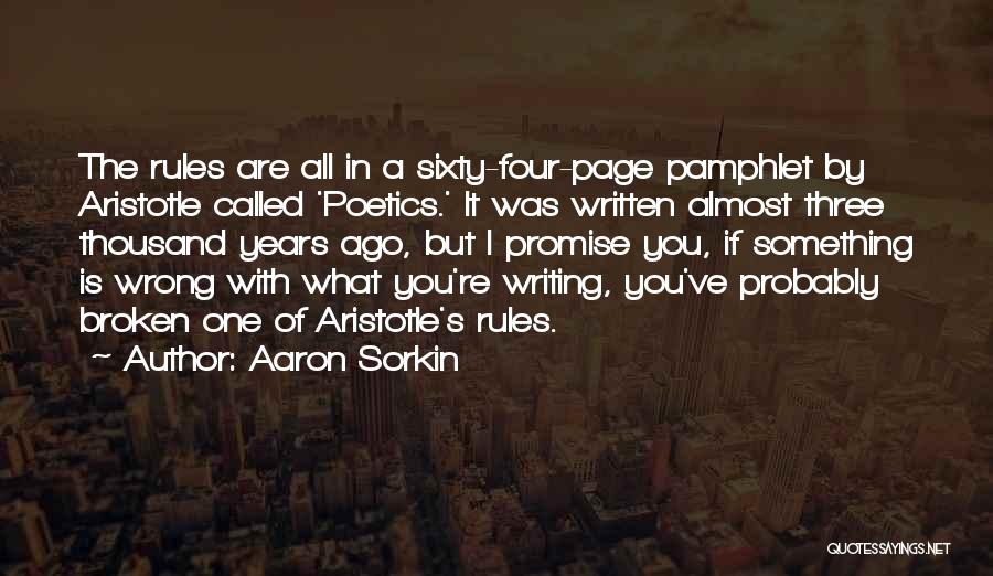 Aaron Sorkin Quotes: The Rules Are All In A Sixty-four-page Pamphlet By Aristotle Called 'poetics.' It Was Written Almost Three Thousand Years Ago,