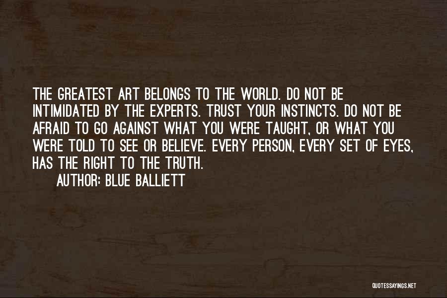 Blue Balliett Quotes: The Greatest Art Belongs To The World. Do Not Be Intimidated By The Experts. Trust Your Instincts. Do Not Be
