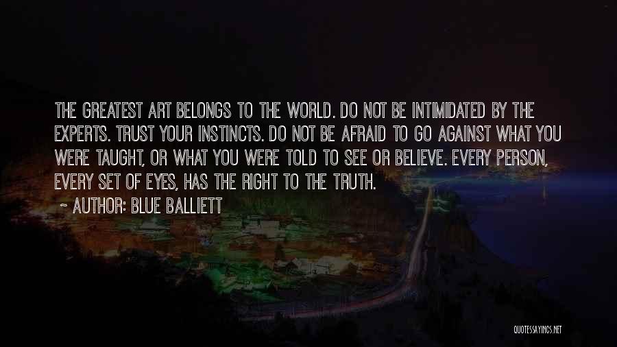 Blue Balliett Quotes: The Greatest Art Belongs To The World. Do Not Be Intimidated By The Experts. Trust Your Instincts. Do Not Be