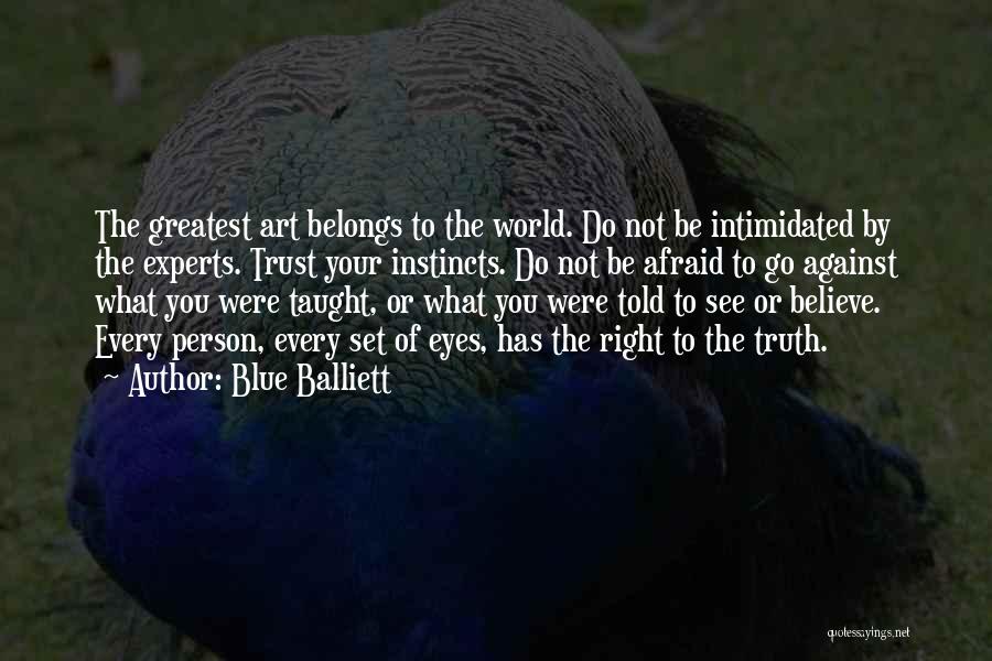 Blue Balliett Quotes: The Greatest Art Belongs To The World. Do Not Be Intimidated By The Experts. Trust Your Instincts. Do Not Be
