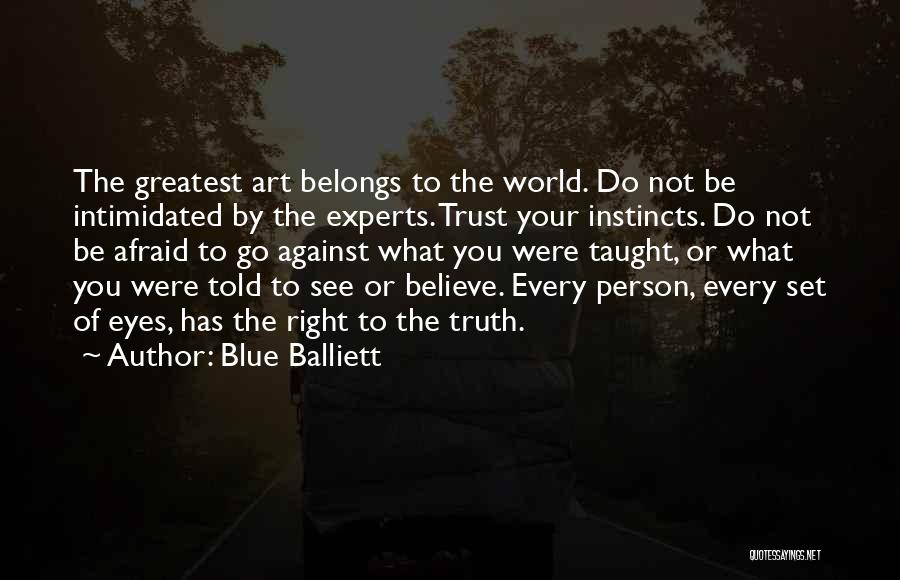 Blue Balliett Quotes: The Greatest Art Belongs To The World. Do Not Be Intimidated By The Experts. Trust Your Instincts. Do Not Be