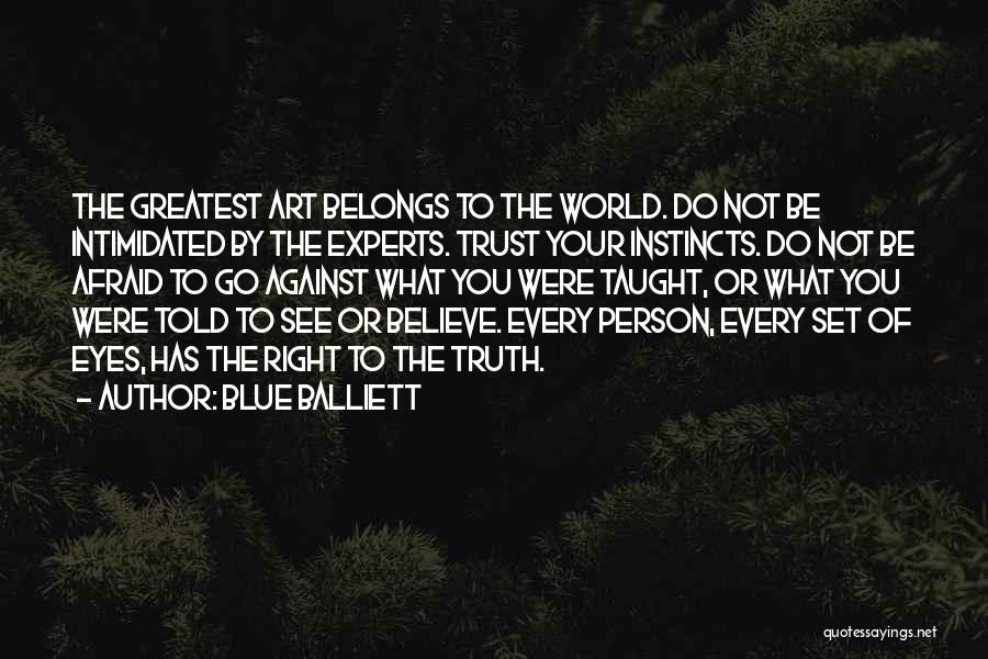 Blue Balliett Quotes: The Greatest Art Belongs To The World. Do Not Be Intimidated By The Experts. Trust Your Instincts. Do Not Be