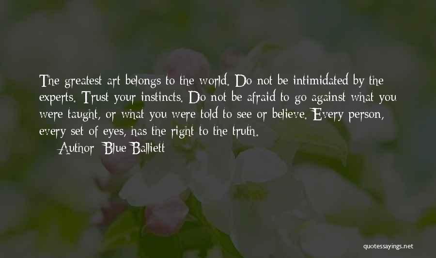 Blue Balliett Quotes: The Greatest Art Belongs To The World. Do Not Be Intimidated By The Experts. Trust Your Instincts. Do Not Be