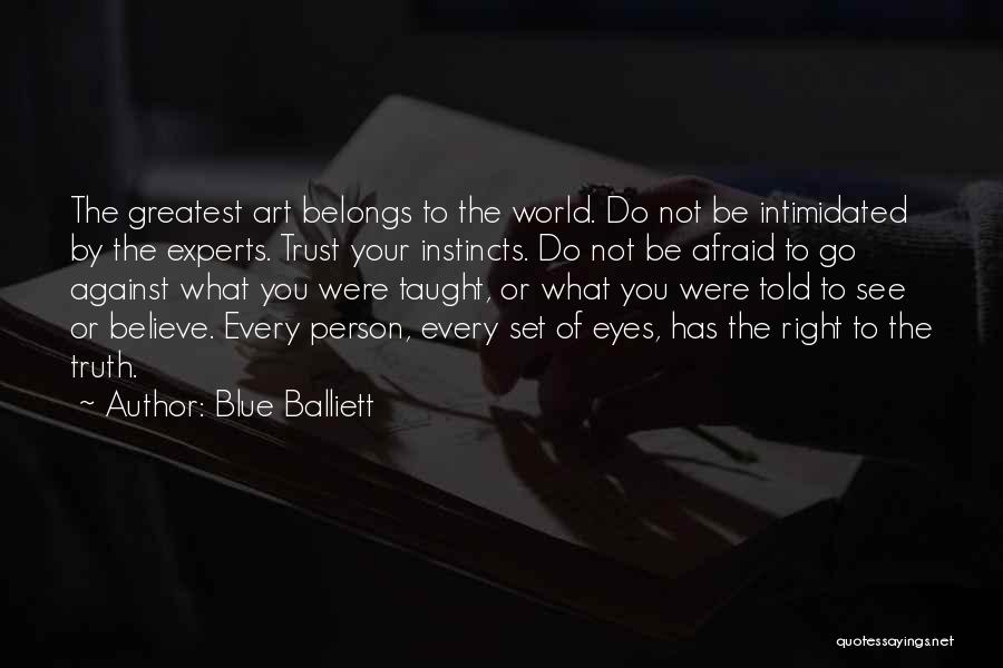 Blue Balliett Quotes: The Greatest Art Belongs To The World. Do Not Be Intimidated By The Experts. Trust Your Instincts. Do Not Be