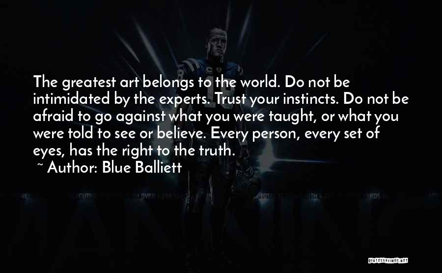 Blue Balliett Quotes: The Greatest Art Belongs To The World. Do Not Be Intimidated By The Experts. Trust Your Instincts. Do Not Be