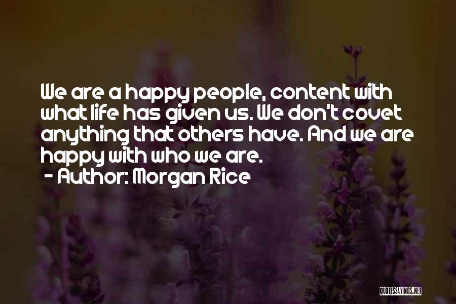 Morgan Rice Quotes: We Are A Happy People, Content With What Life Has Given Us. We Don't Covet Anything That Others Have. And