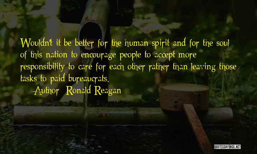 Ronald Reagan Quotes: Wouldn't It Be Better For The Human Spirit And For The Soul Of This Nation To Encourage People To Accept