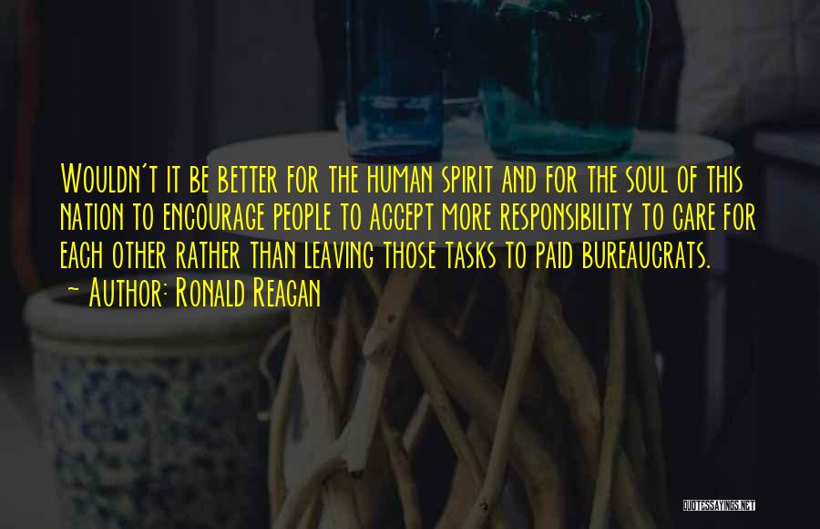 Ronald Reagan Quotes: Wouldn't It Be Better For The Human Spirit And For The Soul Of This Nation To Encourage People To Accept