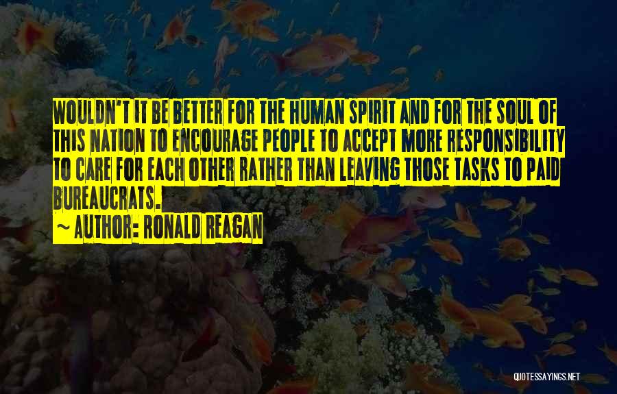 Ronald Reagan Quotes: Wouldn't It Be Better For The Human Spirit And For The Soul Of This Nation To Encourage People To Accept