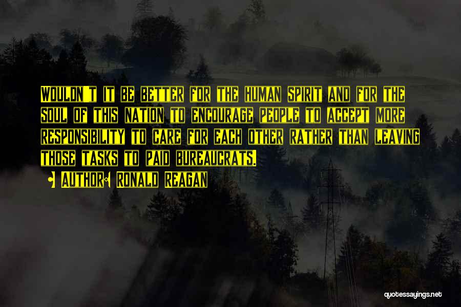 Ronald Reagan Quotes: Wouldn't It Be Better For The Human Spirit And For The Soul Of This Nation To Encourage People To Accept