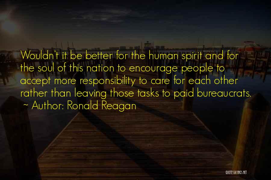 Ronald Reagan Quotes: Wouldn't It Be Better For The Human Spirit And For The Soul Of This Nation To Encourage People To Accept