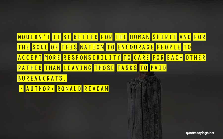 Ronald Reagan Quotes: Wouldn't It Be Better For The Human Spirit And For The Soul Of This Nation To Encourage People To Accept