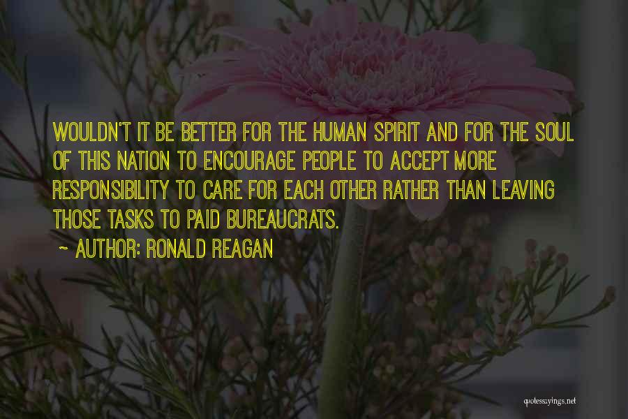 Ronald Reagan Quotes: Wouldn't It Be Better For The Human Spirit And For The Soul Of This Nation To Encourage People To Accept
