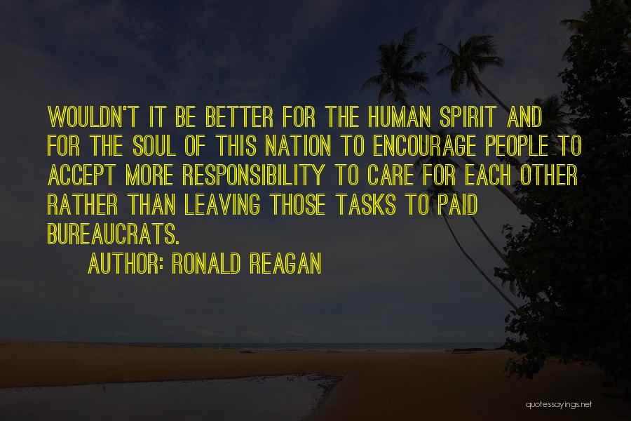 Ronald Reagan Quotes: Wouldn't It Be Better For The Human Spirit And For The Soul Of This Nation To Encourage People To Accept