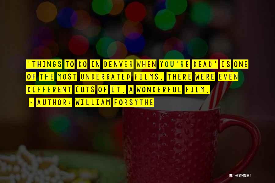 William Forsythe Quotes: 'things To Do In Denver When You're Dead' Is One Of The Most Underrated Films. There Were Even Different Cuts