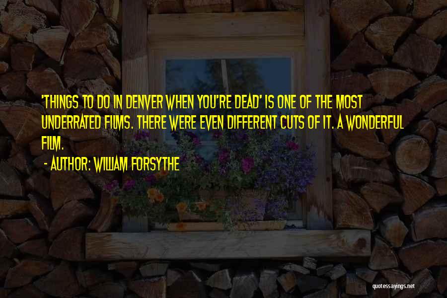 William Forsythe Quotes: 'things To Do In Denver When You're Dead' Is One Of The Most Underrated Films. There Were Even Different Cuts