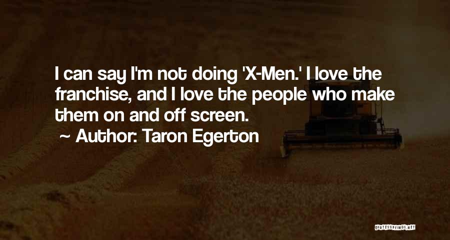 Taron Egerton Quotes: I Can Say I'm Not Doing 'x-men.' I Love The Franchise, And I Love The People Who Make Them On