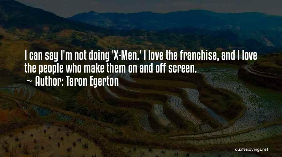 Taron Egerton Quotes: I Can Say I'm Not Doing 'x-men.' I Love The Franchise, And I Love The People Who Make Them On