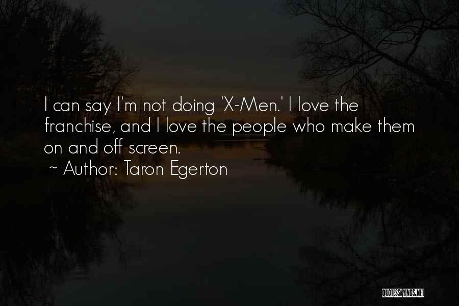 Taron Egerton Quotes: I Can Say I'm Not Doing 'x-men.' I Love The Franchise, And I Love The People Who Make Them On