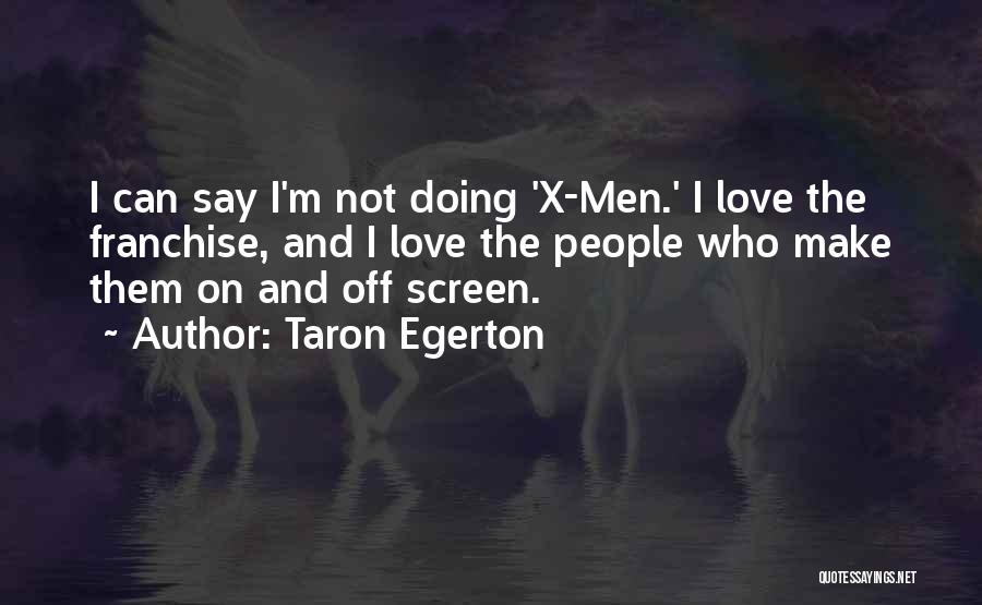 Taron Egerton Quotes: I Can Say I'm Not Doing 'x-men.' I Love The Franchise, And I Love The People Who Make Them On