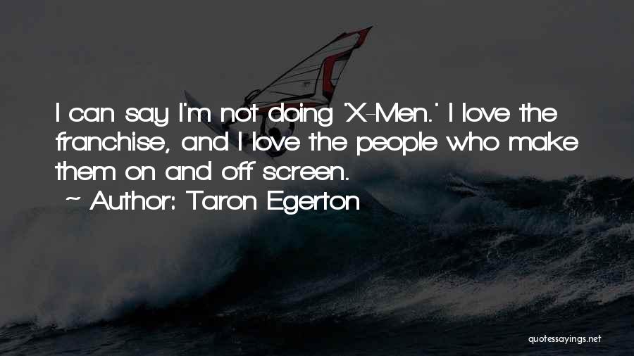 Taron Egerton Quotes: I Can Say I'm Not Doing 'x-men.' I Love The Franchise, And I Love The People Who Make Them On