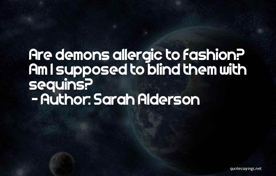 Sarah Alderson Quotes: Are Demons Allergic To Fashion? Am I Supposed To Blind Them With Sequins?