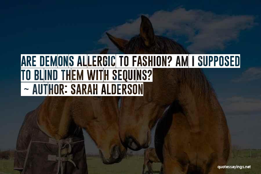 Sarah Alderson Quotes: Are Demons Allergic To Fashion? Am I Supposed To Blind Them With Sequins?