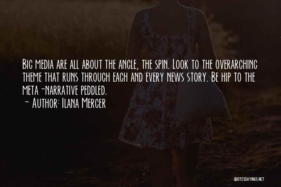 Ilana Mercer Quotes: Big Media Are All About The Angle, The Spin. Look To The Overarching Theme That Runs Through Each And Every