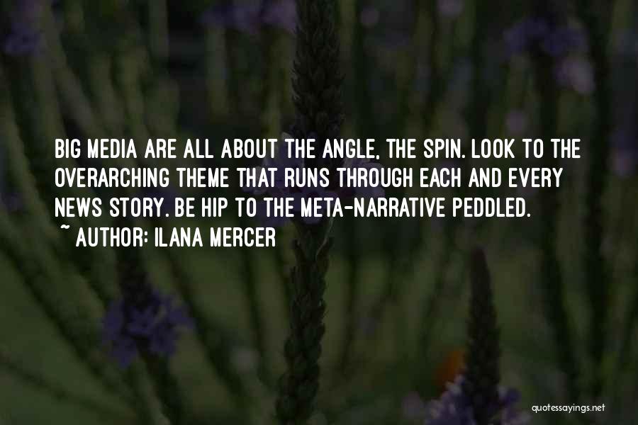Ilana Mercer Quotes: Big Media Are All About The Angle, The Spin. Look To The Overarching Theme That Runs Through Each And Every