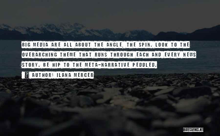 Ilana Mercer Quotes: Big Media Are All About The Angle, The Spin. Look To The Overarching Theme That Runs Through Each And Every