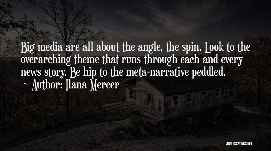 Ilana Mercer Quotes: Big Media Are All About The Angle, The Spin. Look To The Overarching Theme That Runs Through Each And Every