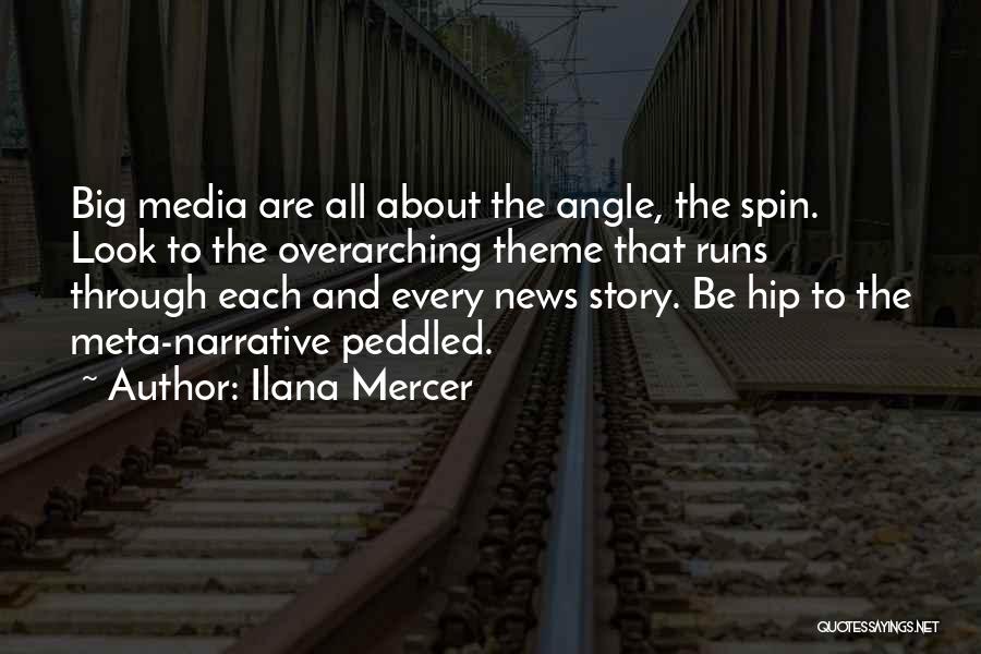 Ilana Mercer Quotes: Big Media Are All About The Angle, The Spin. Look To The Overarching Theme That Runs Through Each And Every